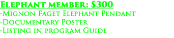 Elephant member: $300 -Mignon Faget Elephant Pendant -Documentary Poster -Listing in program Guide