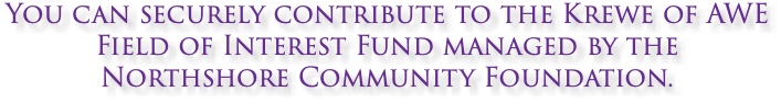 You can securely contribute to the Krewe of AWE Field of Interest Fund managed by the Northshore Community Foundation.